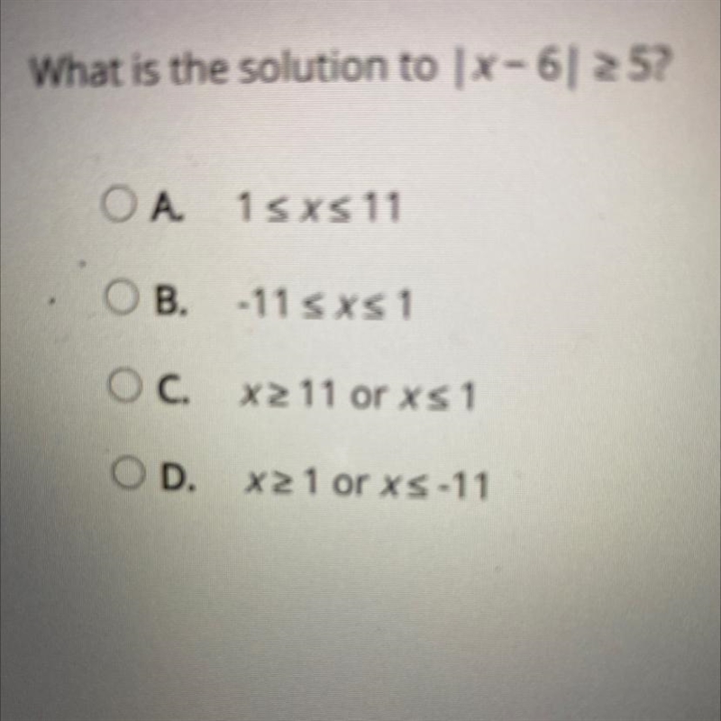 What is the solution to | X-6 2 5?OA.1 sxs 11OB.-11 Sxs1O C. x 11 or xs1OD.X 1 or-example-1