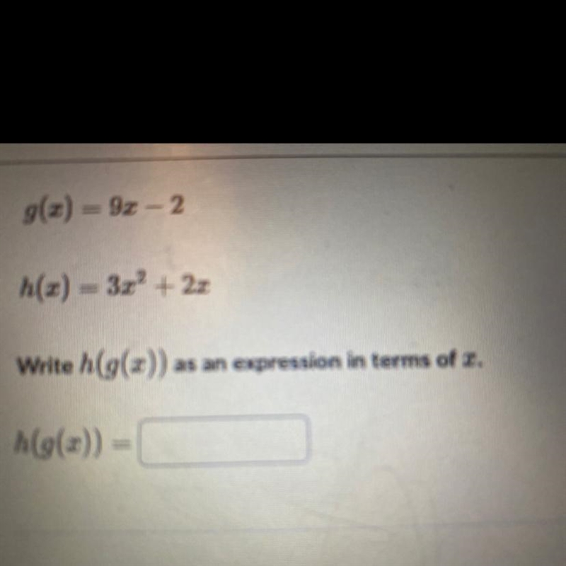 G(2) = 9x - 2h(x) = 3x2 + 2xWrite h(g(x)) as an expression in terms of x.h(h(g(x)) =-example-1