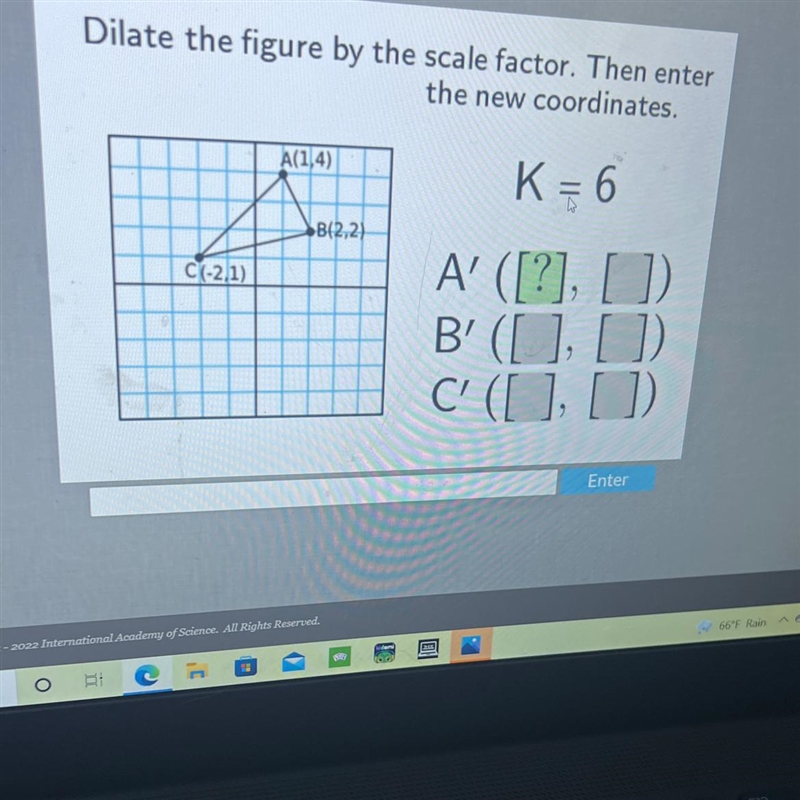 Dilate the figure by the scale factor. Then enterthe new coordinates.A(1,4)K = 6C-example-1