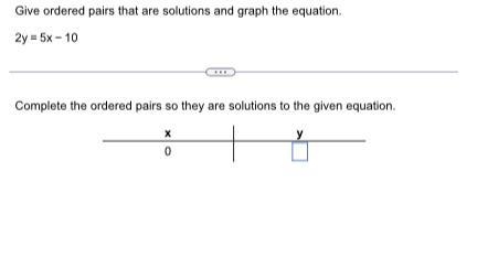 Give ordered pairs that are solutions and graph the equation.2y = 5x – 10Complete-example-1