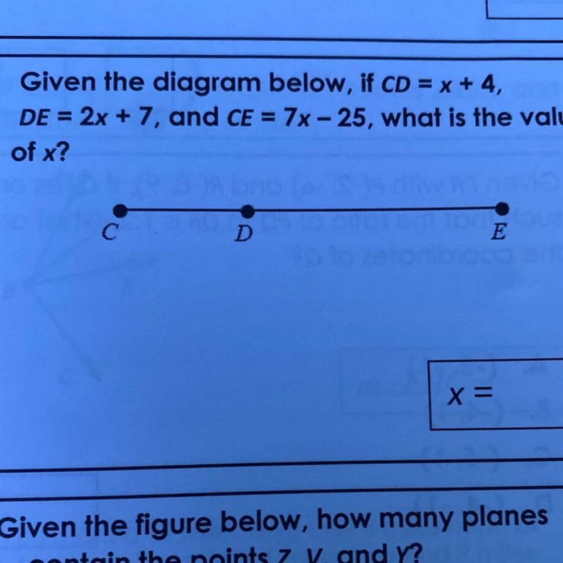 Given the diagram below, if CD = x + 4, DE = 2x + 7, and CE = 7x-25, what is the value-example-1