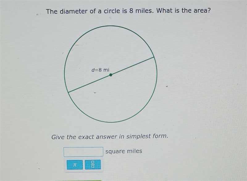 The diameter of a circle is 8 miles what is the area?give the exact answer in simplest-example-1