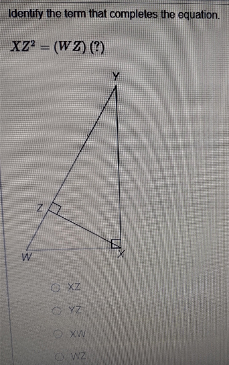 Identify the term that completes the equation. XZ2=(WZ) (?)Please help-example-1