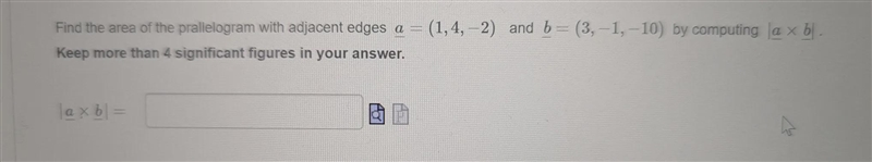 Find the area of the parallelogram with adjacent edges a = (1,4,-2) and b = (3, - 1, - 10) by-example-1