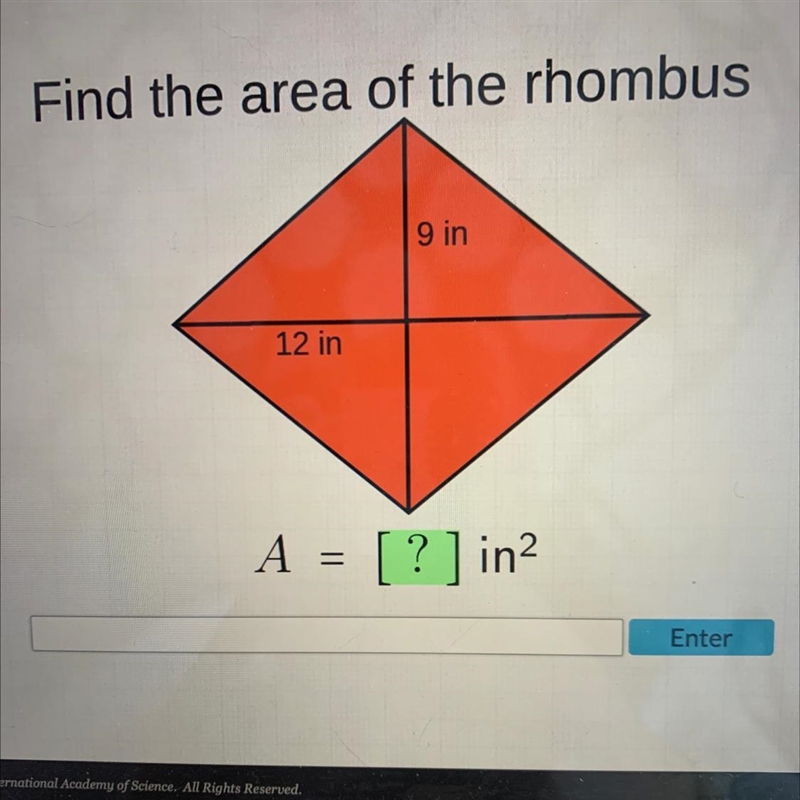 Find the area of the rhombus9 in12 inA = [ ? ] in2?=Enter-example-1