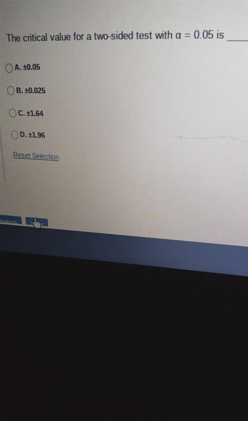 The critical value for a two-sided test with a = 0.05 is OA. ±0.05 OB. ±0.025 OC. +1.64 D-example-1