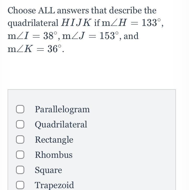 Choose ALL answers that describe the quadrilateral HIJKHIJK if m∠H=133∘m∠H=133 ∘ , m-example-1