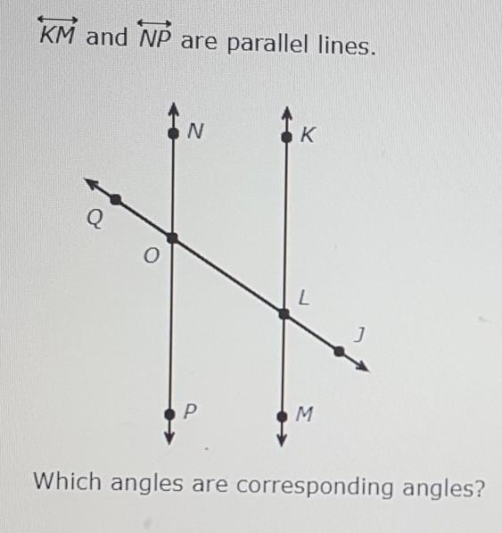 KM and NP are parallel lines.Which angles are corresponding angles?Options:a)-example-1