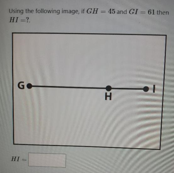 Using the following image, if GH = 45 and GI = 61 then HI =?. GC H HI --example-1