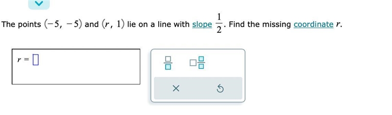 The points (−5, -5) and (r, 1) lie on a line with slope 1/2. Find the missing coordinate-example-1