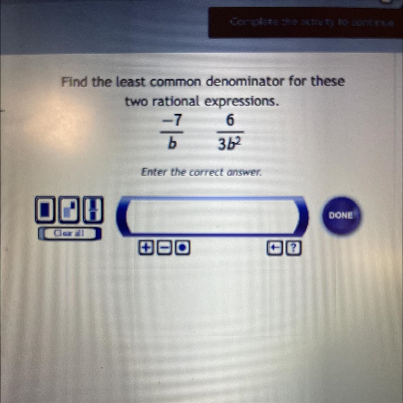 Find the least common denominator for thesetwo rational expressions.-7 6b3b2Enter-example-1