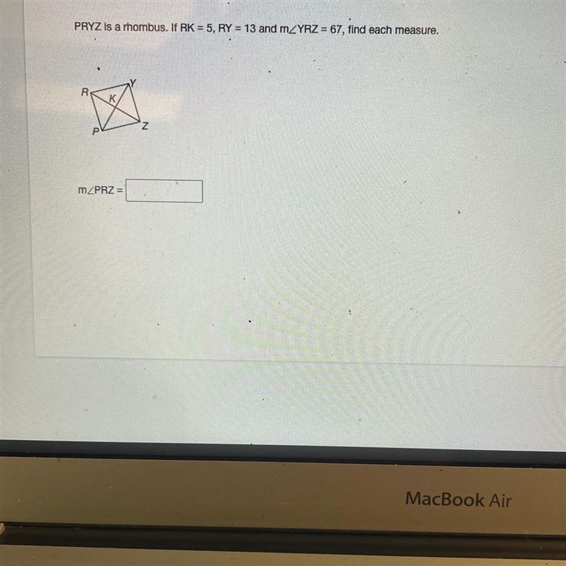 PRYZ is a rhombus. If RK=5, RY = 13, and YRZ = 67, find each measure.-example-1