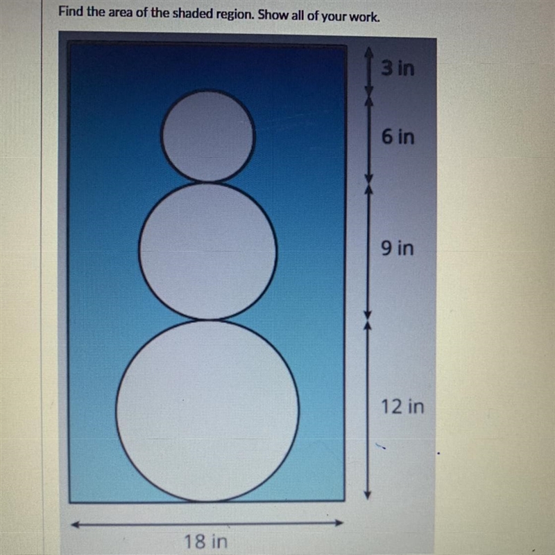 Find the area of the shaded region. Show all of your work. 3 in 6 in 9 in 12 in 18 in-example-1