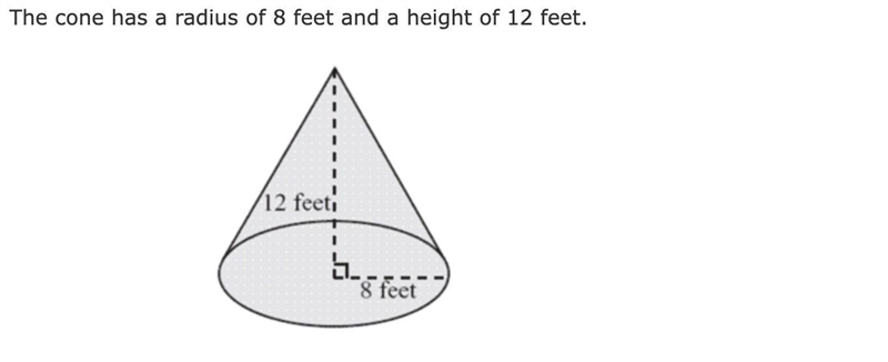 The cone has a radius of 8 feet and a height of 12 feet. What is the volume of the-example-1