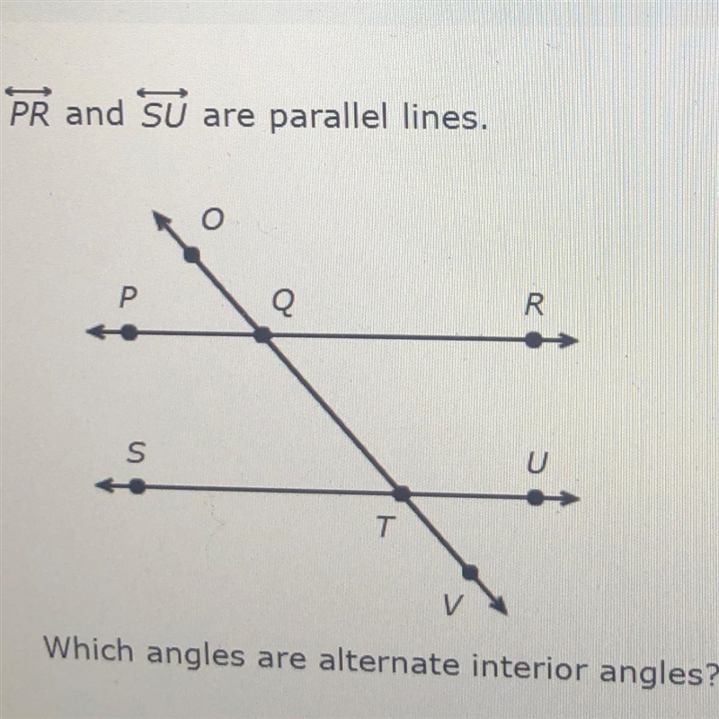 PR and SU areparallel lines.Which angles are alternate interior angles?-example-1