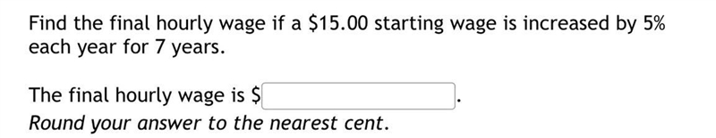 Find the final hourly wage if a $15.00 starting wage is increased by 5% each year-example-1