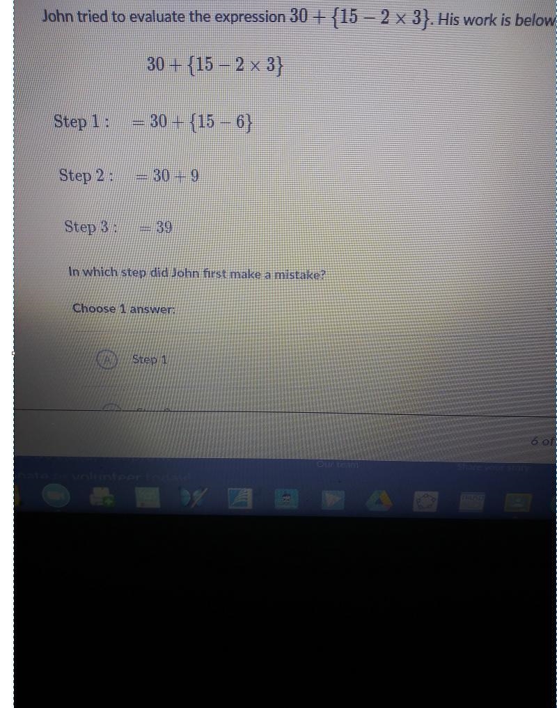 John tried to evaluate the expression 30+{15 - 2 x 3). His work is below. 30+ {15 - 2 x-example-1