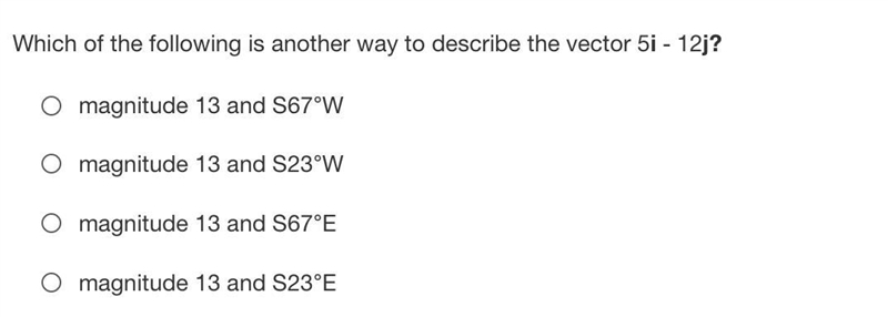 Which of the following is another way to describe the vector 5i - 12j? magnitude 13 and-example-1