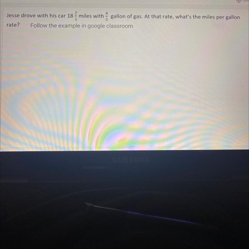 Jesse drove with his car 18 2/5 miles with 4/5 gallon of gas. At that rate, what’s-example-1