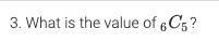 What is the value of 6C5? A. 6 B. 24 C. 30 D. 720-example-1