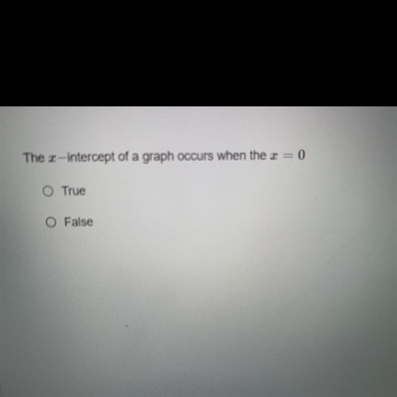 True or false when the x intercept of a graph occurs when the x=0-example-1