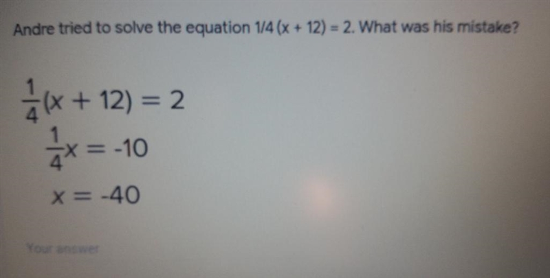 Andrea chai tea solve the equation 1/4(x+12)=2.What was his mistake-example-1