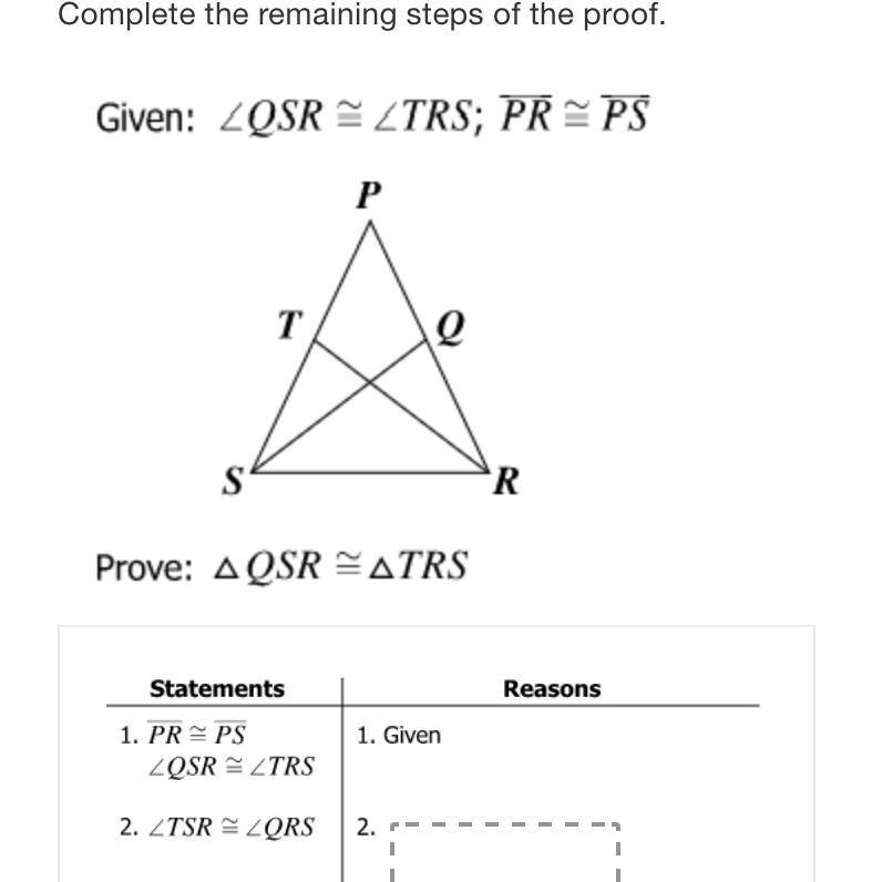 Complete the remaining steps of the proof:given: -angle QSR is congruent to angle-example-1