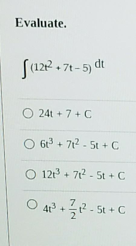 Evaluate. ſ (128 +7+-5) dt 0 24t + 7 + C O 6P + 7t2 - 5t + c O 12+ + 7t2 - 5t + C-example-1