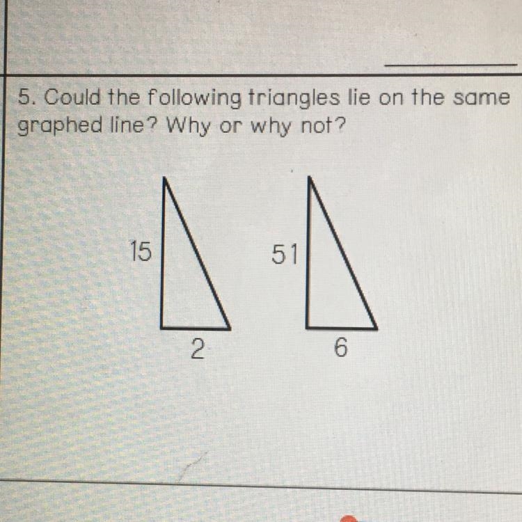 I NEED HELP ASAP!5. Could the following triangles lie on the samegraphed line? Why-example-1