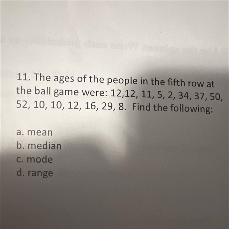 The ages of the people in the fifth row at the ball game were 12,12,11,5,2,34,37,50,52,10,10,12,16,29,8. Find-example-1