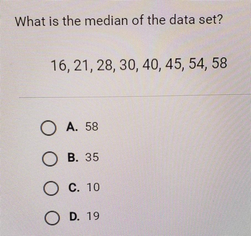 What is the median of the data set? 16, 21, 28, 30, 40, 45, 54, 58 A. 58 Β. 35 C. 10 D-example-1