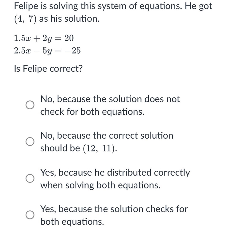 Felipe is solving this system of equations. He got (4, 7) as his solution.1.5x+2y-example-1