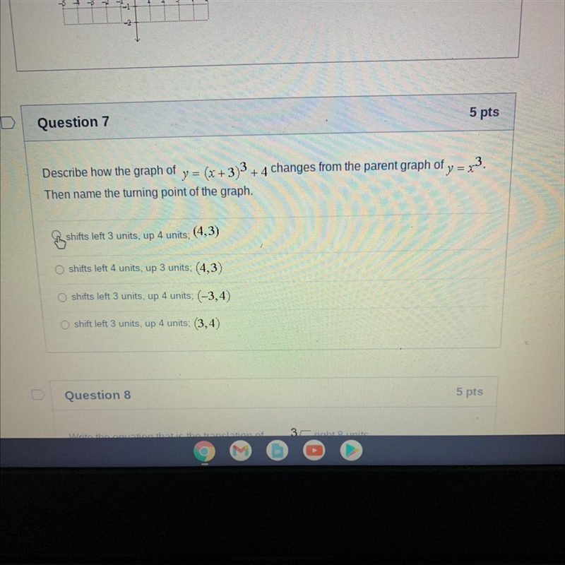 5 ptsQuestion 7=Describe how the graph of y = (x+3)3 + 4 changes from the parent graph-example-1