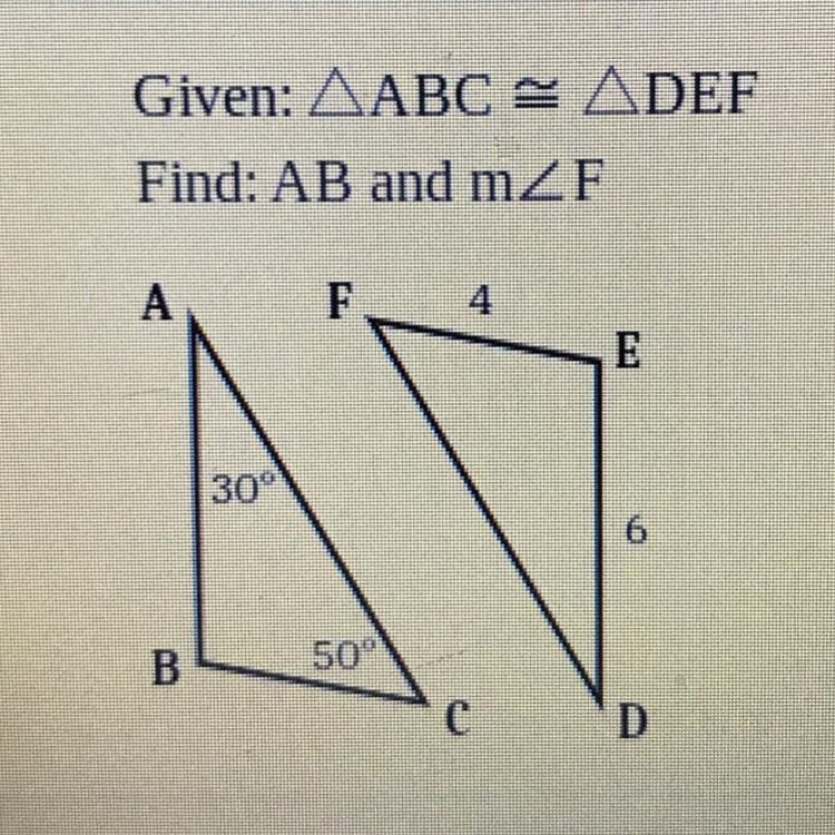 Given: AABC = ADEF Find: AB and mZF A F 4 E 30° 6 B 50° с D AB=mZF = - , mứF-example-1