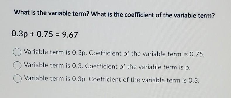 What is the variable term? What is the coefficient of the variable term? 0.3p +0.75= 9.67​-example-1