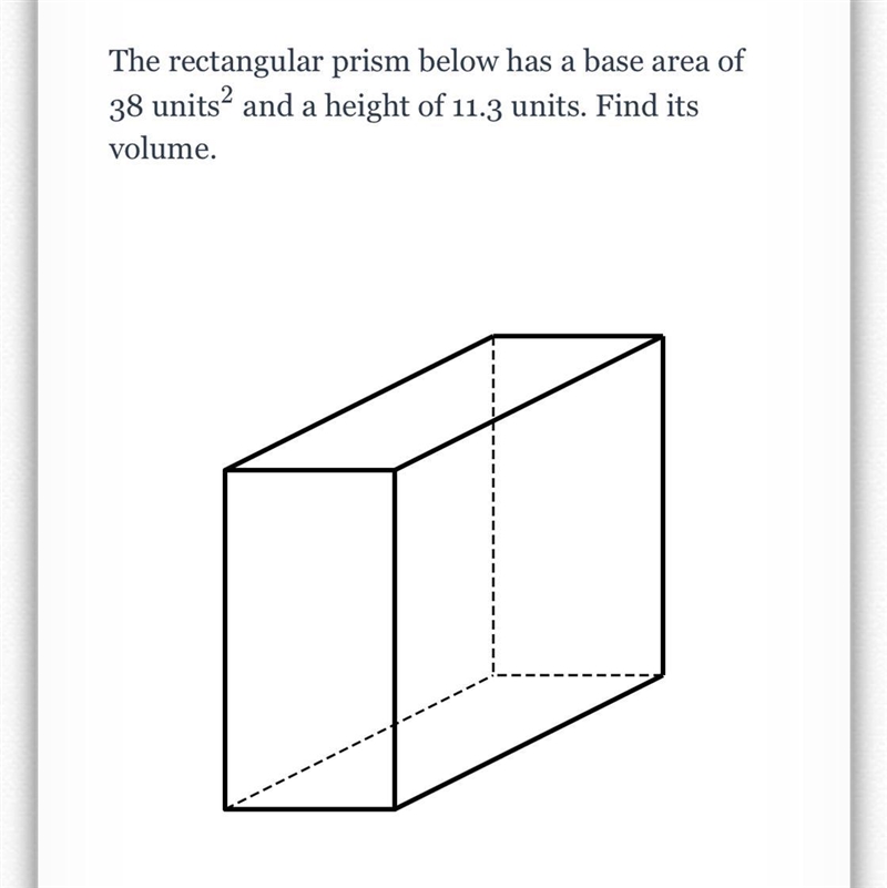 The rectangular prism below has a base area of 38 units^2. and a height of 11.3 units-example-1