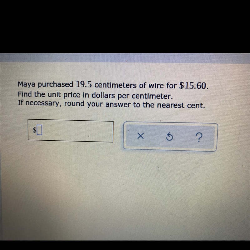 Maya purchased 19.5 centimeters of wire for $15.60 find the until prince in dollars-example-1