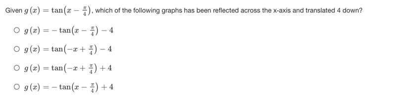 Given g(x)=tan(x−π4), which of the following graphs has been reflected across the-example-1