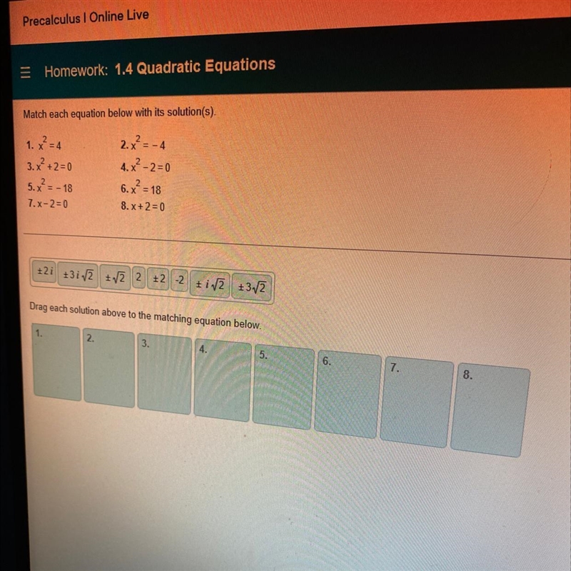 Match each equation below with its solution(s). 1. x² =4 2.x² = -4 3.x² +2=0 4.x²-2=0 5.x-example-1