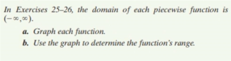 In Exercises 25–26, the domain of each piecewise function is (-⬁,⬁). a. Graph each-example-1