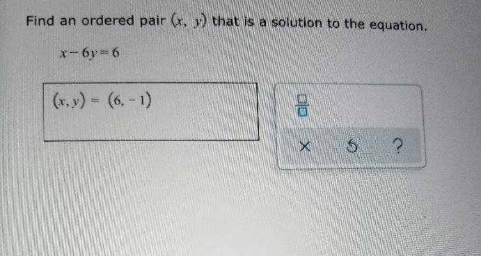 Find an ordered pair (x, y) that is a solution to the equation. x-6y=6 (x, y) = (6,- 1) 8 X-example-1