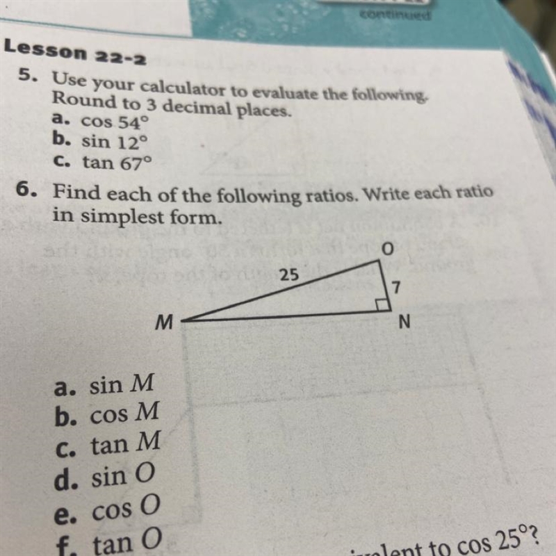 Find each of the following ratios. Write each ratio in simplest form. M- 25 O 7 N-example-1