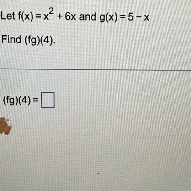 Help pleaseeeeee Let f(x) = x + 6x and g(x) = 5-x Find (fg)(4).-example-1