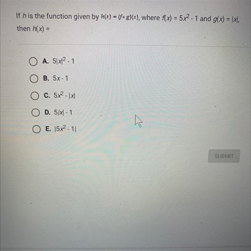 If h is the function given by h(x)=(f o g)(x), where f(x)=5x^2 -1 and g(x) = |x|, then-example-1