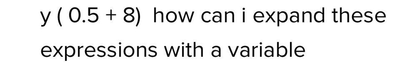 Y ( 0.5 + 8) how can i expand these expressions with a variable-example-1
