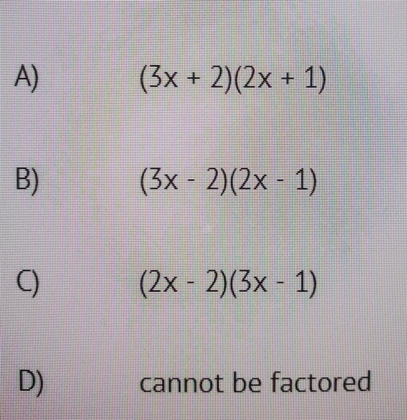 Factor the polynomial completely 6x^2-3x+2 answer choices are in photo, a,b,c or d-example-1