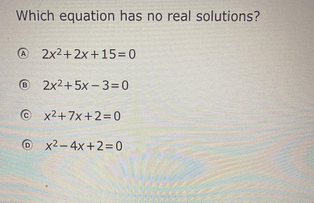 Which equation has no real solutions?(А)2x2+2x+15= 02x2 + 5x - 3=0© x2 + 7x+2=0x2 - 4x-example-1