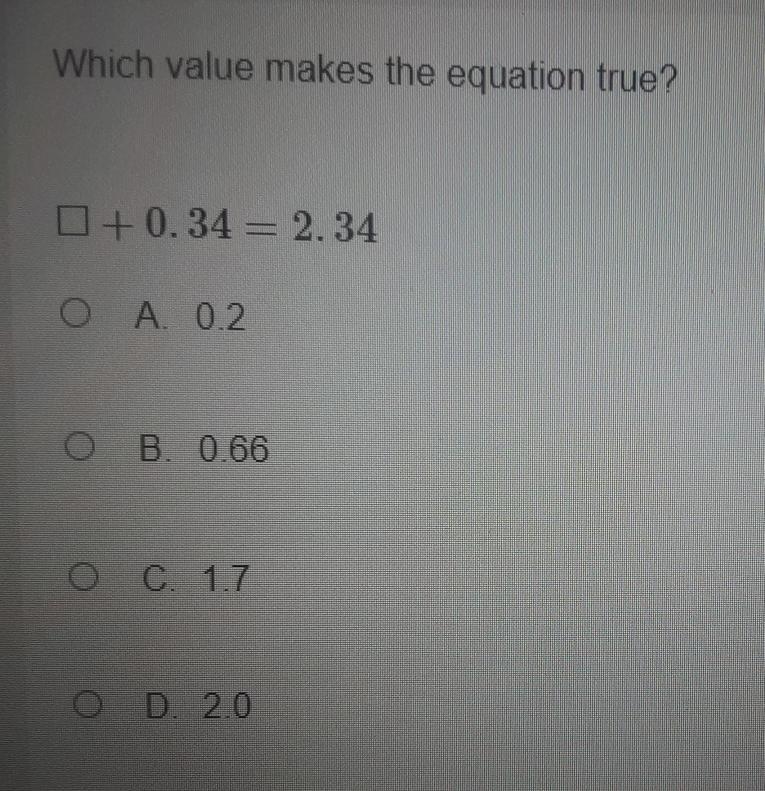 Which value makes the equation true? 1 +0.34 = 2.34 O A. 0.2 OB B. 0.66 0 C 1.7 O-example-1