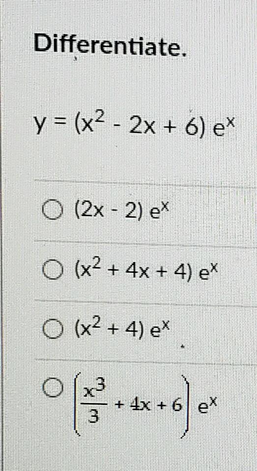 Differentiate. y = (x2 - 2x + 6) ex O (2x - 2) et O (x2 + 4x + 4) et 0 (x² + 4) ex-example-1