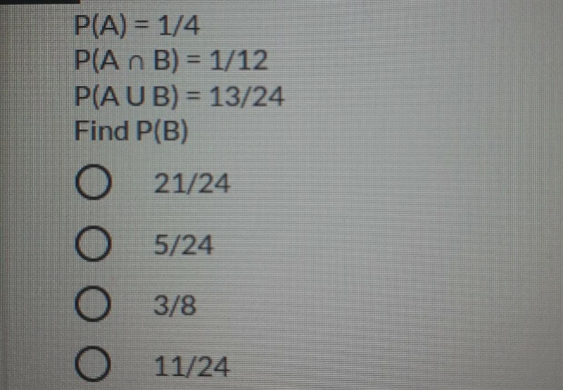 P(A) = 1/4 P(A n B) = 1/12 P(AUB) = 13/24 Find P(B) c 21/24 5/24 O O O 3/8 11/24-example-1